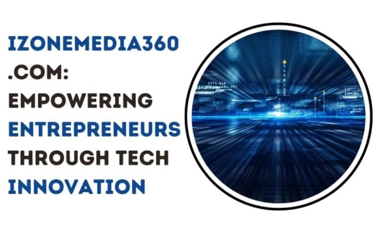 Izonemedia360.com Entrepreneur: A Deep Dive into Innovation and Business Success